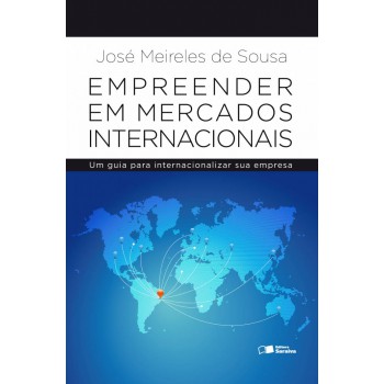 Empreender Em Mercados Internacionais: Um Guia Para Internacionalizar Sua Empresa