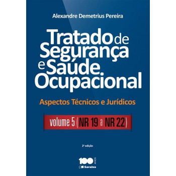 Tratado De Segurança E Saúde Ocupacional: Aspectos Técnicos E Jurídicos - Volume 5 - Nr 19 A Nr - 22 - 2ª Edição De 2015