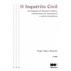 O Inquérito Civil - 4ª Edição De 2015: Investigações Do Ministério Público, Compromissos De Ajustamento E Audiências Públicas