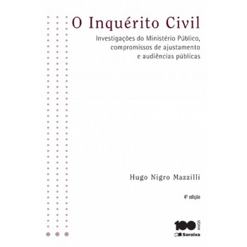 O Inquérito Civil - 4ª Edição De 2015: Investigações Do Ministério Público, Compromissos De Ajustamento E Audiências Públicas