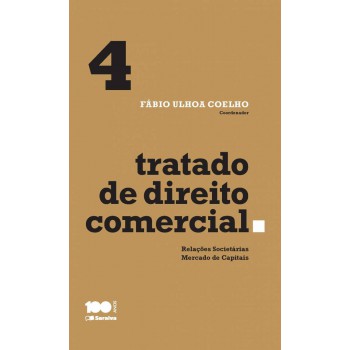 Tratado De Direito Comercial - Volume 4 - 1ª Edição De 2015: Relações Societárias E Mercado De Capitais