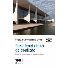 Presidencialismo De Coalizão - Exame Do Atual Sistema De Governo Brasileiro - 1ª Edição De 2015