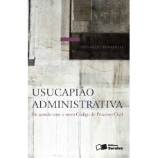 Usucapião Administrativa - 1ª Edição De 2016: De Acordo Com O Novo Código De Processo Civil