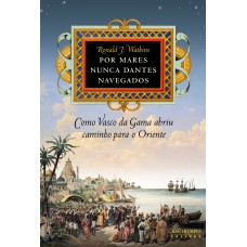 Por Mares Nunca Dantes Navegados: Como Vasco Da Gama Abriu Caminho Para O Oriente: Como Vasco Da Gama Abriu Caminho Para O Oriente