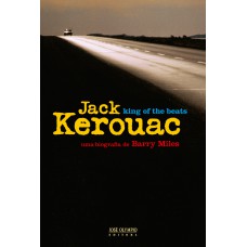 Jack Kerouac: King Of The Beats: King Of The Beats