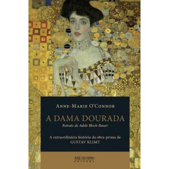 A Dama Dourada: A Extraordinária História Da Obra-prima De Gustav Klimt, Retrato De Adele Bloch-bauer: A Extraordinária História Da Obra-prima De Gustav Klimt, Retrato De Adele Bloch-bauer