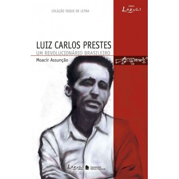 Luís Carlos Prestes - Um Revolucionário Brasileiro