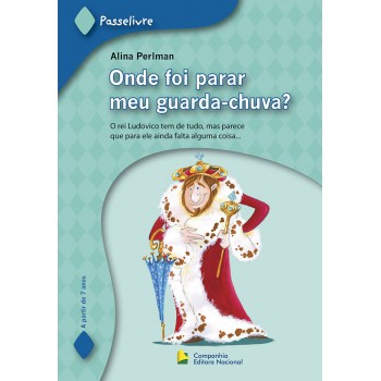 Onde Foi Parar Meu Guarda-chuva?: O Rei Ludovico Tem Tudo, Mas Parece Que Para Ele Ainda Falta Alguma Coisa...