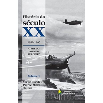 História do século XX - 1900 - 1945 O fim do mundo Europeu - volume 1