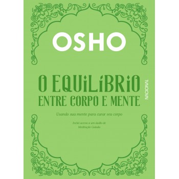 O Equilíbrio Entre Corpo E Mente: Usando Sua Mente Para Curar Seu Corpo