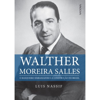 Walther Moreira Salles: O Banqueiro-embaixador E A Construção Do Brasil