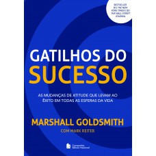 Gatilhos Do Sucesso: As Mudanças De Atitude Que Levam Ao êxito Em Todas As Esferas Da Vida