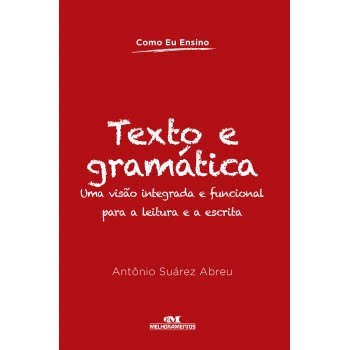 Texto E Gramática: Uma Visão Integrada E Funcional Para A Leitura E A Escrita