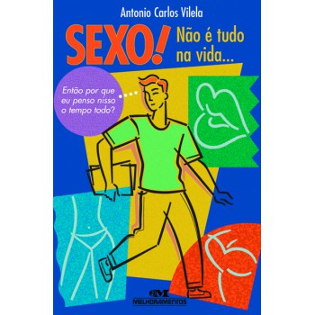 Sexo! Não é Tudo Na Vida...: Então Por Que Eu Penso Nisso O Tempo Todo?