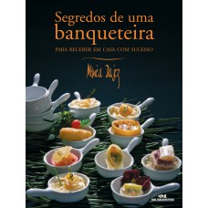 Segredos De Uma Banqueteira: Para Receber Em Casa Com Sucesso