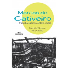 Marcas Do Cativeiro: Trabalho Escravo Ontem E Hoje