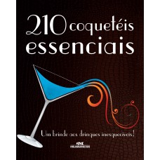 210 coquetéis essenciais – um brinde aos drinques inesquecíveis!: Um Brinde aos Drinques Inesquecíveis!