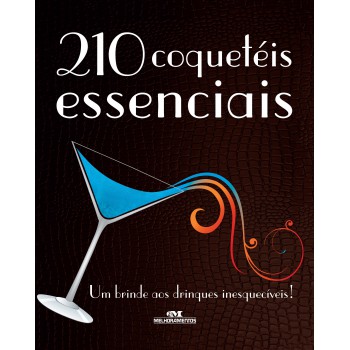 210 coquetéis essenciais – um brinde aos drinques inesquecíveis!: Um Brinde aos Drinques Inesquecíveis!