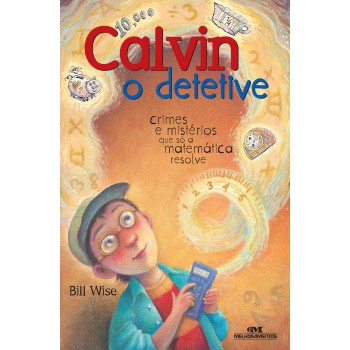 Calvin, O Detetive: Crimes E Mistérios Que Só A Matemática Resolve