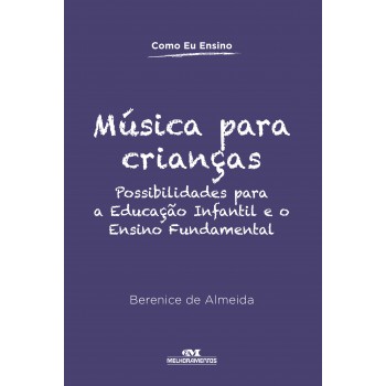 Música Para Crianças: Possibilidades Para A Educação Infantil E O Ensino Fundamental