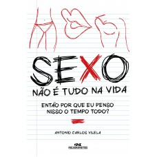 Sexo! Não é Tudo Na Vida: Então Por Que Eu Penso Nisso O Tempo Todo?