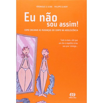 Eu Não Sou Assim!: Como Encarar As Mudanças Do Corpo Na Adolescência