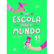 Da Escola Para O Mundo - Projeto Integrador 1º Ano: Arte, Ciências, Geografia, História, Língua Portuguesa E Matemática