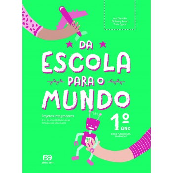 Da Escola Para O Mundo - Projeto Integrador 1º Ano: Arte, Ciências, Geografia, História, Língua Portuguesa E Matemática