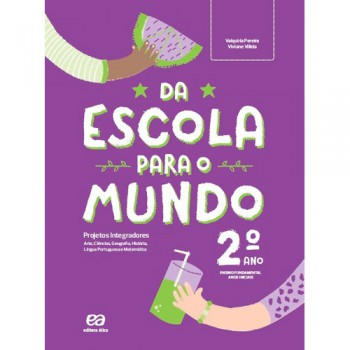 Da Escola Para O Mundo - Projeto Integrador 2º Ano: Arte, Ciências, Geografia, História, Língua Portuguesa E Matemática