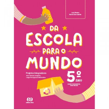 Da Escola Para O Mundo - Projeto Integrador 5º Ano: Arte, Ciências, Geografia, História, Língua Portuguesa E Matemática