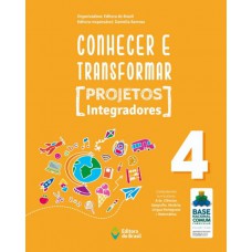 Conhecer E Transformar - Projetos Integradores 4 - 4º Ano - Ensino Fundamental I