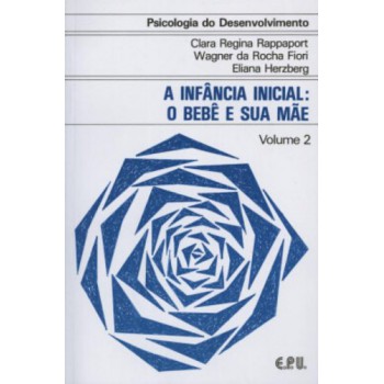 Psicologia Do Desenvolvimento - A Infância Inicial - O Bebê E Sua Mãe Vol. 2