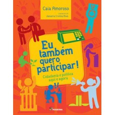 Eu Também Quero Participar!: Cidadania E Política Aqui E Agora