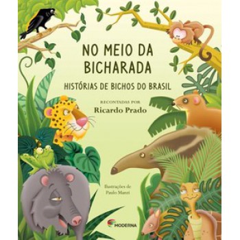 No Meio Da Bicharada: Histórias De Bichos Do Brasil