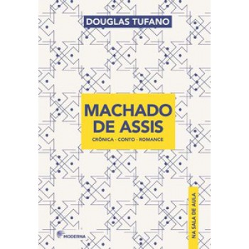 Machado De Assis Na Sala De Aula: Crônica - Conto - Romance