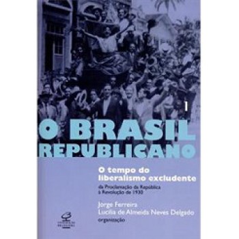 O Brasil Republicano: O tempo do liberalismo excludente (Vol. 1)