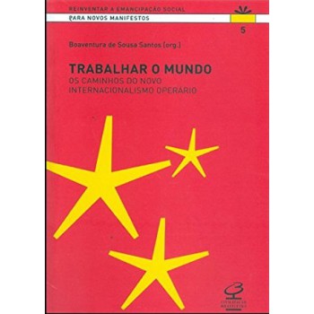 Trabalhar O Mundo: Os Caminhos Do Novo Internacionalismo Operário: Os Caminhos Do Novo Internacionalismo Operário