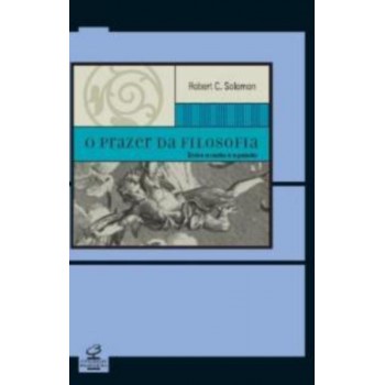 O Prazer Da Filosofia - Entre A Razão E A Paixão