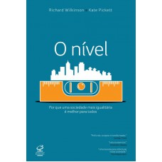 O Nível: Por Que Uma Sociedade Mais Igualitária é Melhor Para Todos: Por Que Uma Sociedade Mais Igualitária é Melhor Para Todos