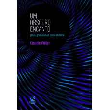 Um Obscuro Encanto: Gnose, Gnosticismo E Poesia Moderna