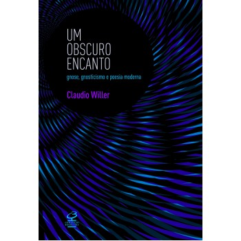 Um Obscuro Encanto: Gnose, Gnosticismo E Poesia Moderna