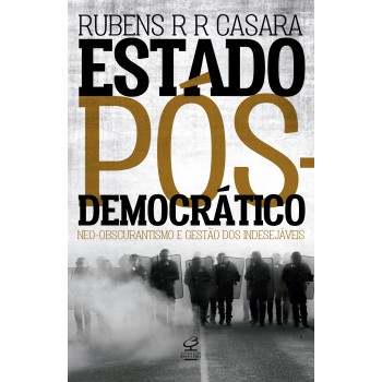 Estado Pós-democrático: Neo-obscurantismo E Gestão Dos Indesejáveis: Neo-obscurantismo E Gestão Dos Indesejáveis