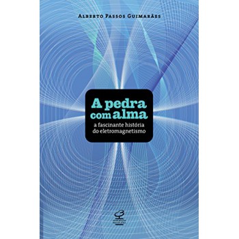 A Pedra Com Alma: A Fascinante História Do Magnetismo: A Fascinante História Do Magnetismo