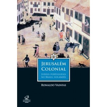 Jerusalém Colonial: Judeus Portugueses No Brasil Holandês: Judeus Portugueses No Brasil Holandês