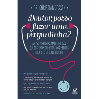Doutor, Posso Fazer Uma Perguntinha?: As 250 Perguntas Mais Curiosas Que Costumam Ser Feitas Aos Médicos Fora De Seus Consultórios