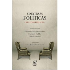 Conversas Políticas, Desafios Públicos: Entrevistas Com Fernando Henrique Cardoso, Fernando Haddad E Aldo Fornazieri: Entrevistas Com Fernando Henrique Cardoso, Fernando Haddad E Aldo Fornazieri