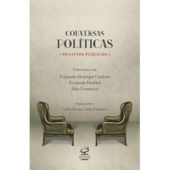 Conversas Políticas, Desafios Públicos: Entrevistas Com Fernando Henrique Cardoso, Fernando Haddad E Aldo Fornazieri: Entrevistas Com Fernando Henrique Cardoso, Fernando Haddad E Aldo Fornazieri