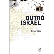 Outro Israel: Reflexões De Uri Avnery: Reflexões De Uri Avnery