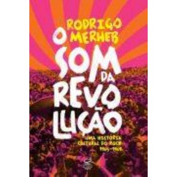 O Som Da Revolução: Uma História Cultural Do Rock (1965-1969): Uma História Cultural Do Rock (1965-1969)