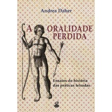 A Oralidade Perdida: Ensaios De História Das Práticas Letradas: Ensaios De História Das Práticas Letradas